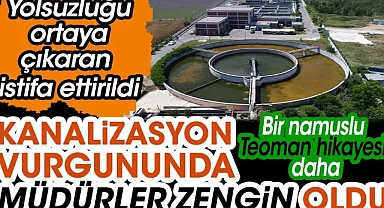 Kanalizasyondaki vurgunda müdürler zengin oldu. Yolsuzluğu ortaya çıkaran istifa ettirildi