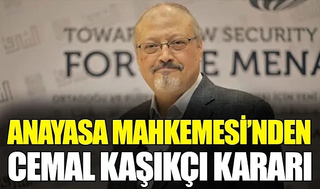 Anayasa Mahkemesi’nden Cemal Kaşıkçı kararı