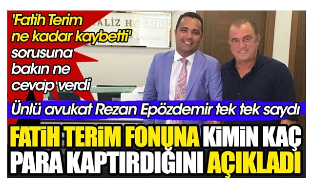 Avukat Epözdemir Terim Fonu'na kimin kaç para kaptırdığını açıkladı. Flaş Terim detayı