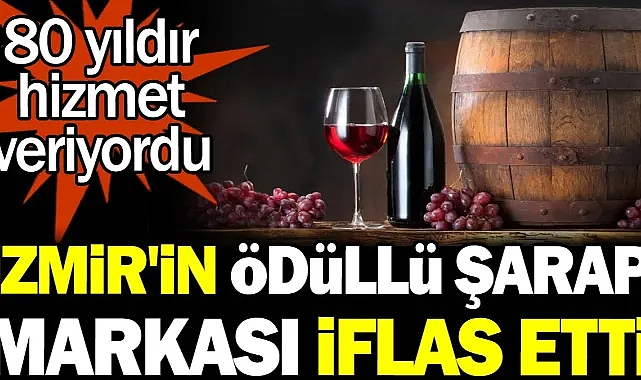 İzmir'in ödüllü şarap markası iflas etti. 80 yıldır hizmet veriyordu