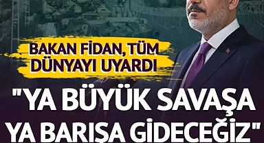 Bakan Fidan'dan Gazze uyarısı: Ya büyük bir savaşa ya büyük bir barışa gideceğiz!