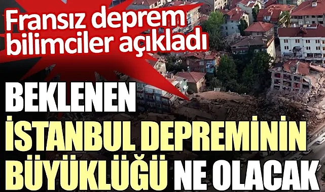 FRANSIZ JEOFİZİKÇİLER 'İSTANBUL 'DA 7,2-7,4 BÜYÜKLÜKTE DEPREM BEKLİYORUZ''