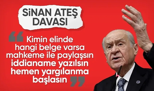 Devlet Bahçeli’den Sinan Ateş mesajı: Yargılama süreci derhal başlamalıdır