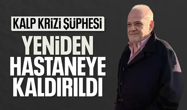 Ahmet Çakar yeniden hastaneye kaldırıldı