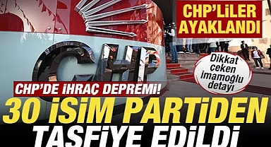 CHP'de ihraç depremi! 30 isim partiden tasfiye edildi! CHP'liler ayaklandı
