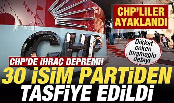 CHP'de ihraç depremi! 30 isim partiden tasfiye edildi! CHP'liler ayaklandı