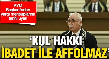 AYM Başkanı’ndan yargı mensuplarına tarihi uyarı: 'Kul hakkı ibadetle affolmaz'