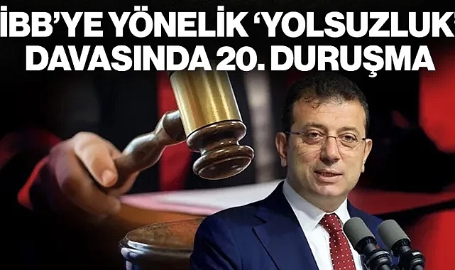 İBB'ye Yönelik 'Yolsuzluk' Davasında 20'nci Duruşma