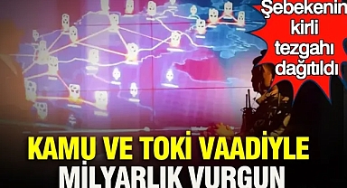 Kamu ve TOKİ vaadiyle milyarlık vurgun: Şebekenin kirli tezgahı dağıtıldı