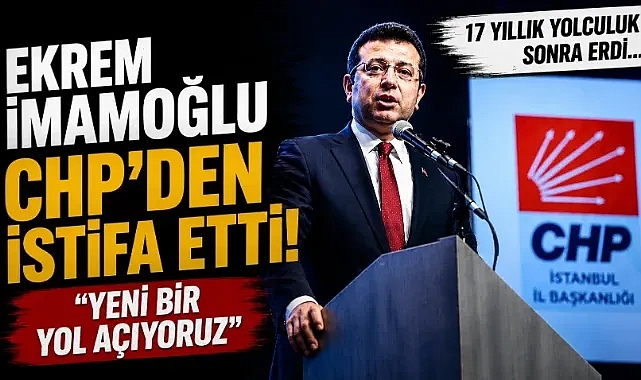 Ekrem İmamoğlu CHP'den istifa etti: