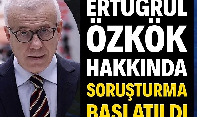 Gazeteci Ertuğrul Özkök hakkında soruşturma