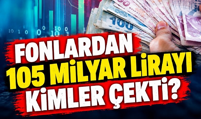 Borsa da Fonlardan 105 milyar lirayı kimler çekti?