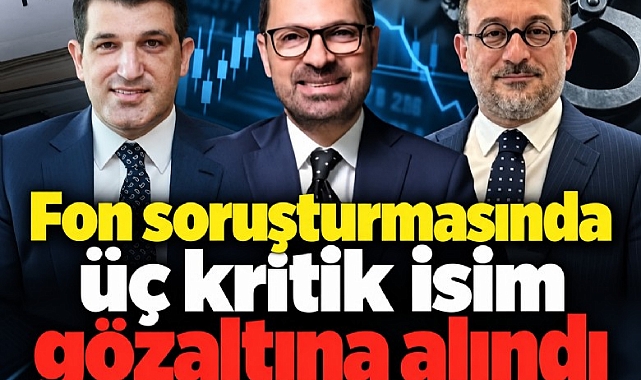 Fon soruşturmasında Nihat Kırmızı, Bülent UYgun ve Abdülkadir Özkan gözaltına alındı