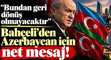 Bahçeli'den Azerbaycan için net mesaj! “Bundan geri dönüş olmayacaktır”
